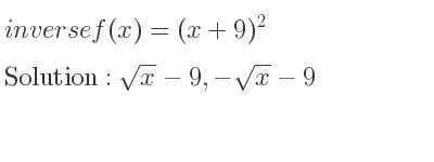 The inverse of f(x)=(x+9)^2 is sqrt(x)-9,-sqrt(x)-9